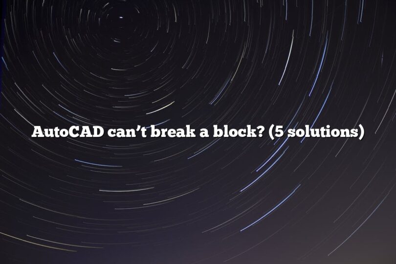 AutoCAD can’t break a block? (5 solutions)