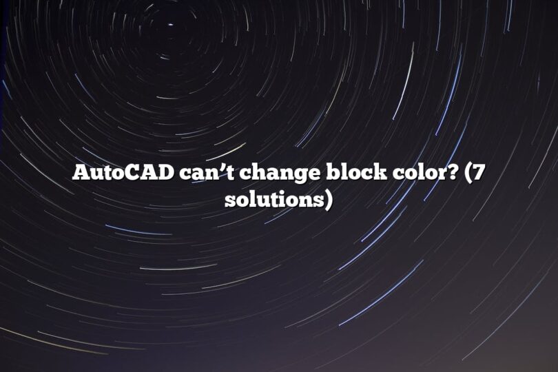 AutoCAD can’t change block color? (7 solutions)