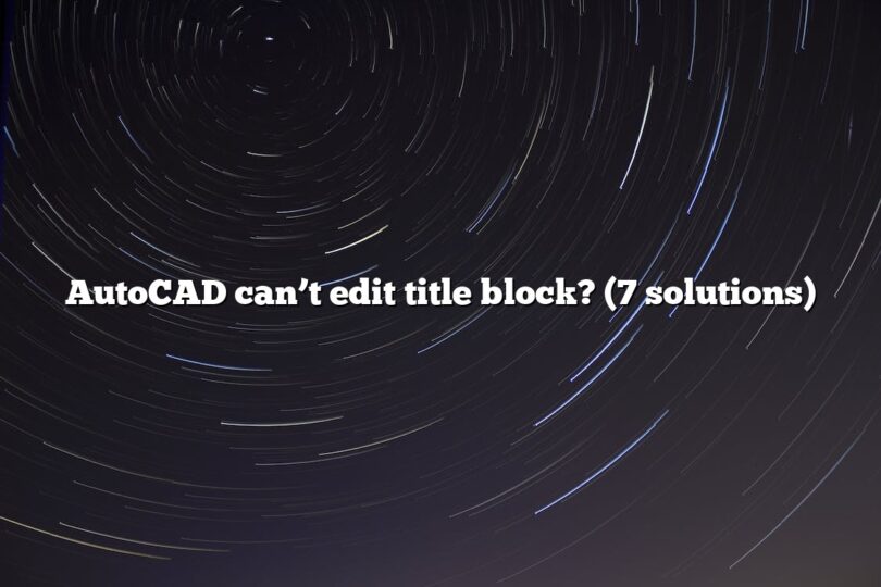 AutoCAD can’t edit title block? (7 solutions)