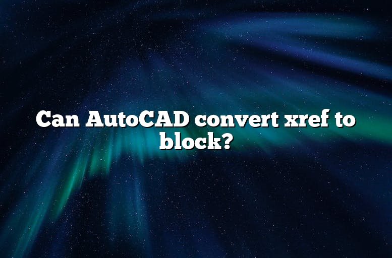 Can AutoCAD convert xref to block?