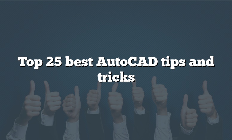 Top 25 best AutoCAD tips and tricks
